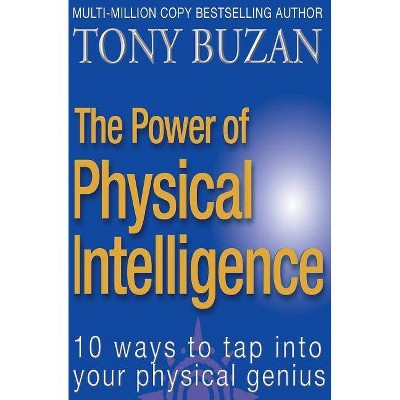 The Power of Physical Intelligence - (10 Ways to Tap Into Your Physical Intelligence) by  Tony Buzan (Paperback)