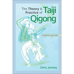 The Theory and Practice of Taiji Qigong - 4th Edition by  Chris Jarmey (Paperback) - 1 of 1
