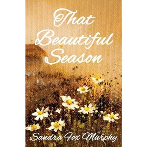 That Beautiful Season - by  Sandra Fox Murphy (Paperback) - 1 of 1