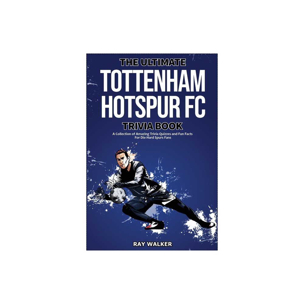 The Ultimate Tottenham Hotspur FC Trivia Book – by Ray Walker (Paperback)
