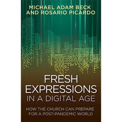 Fresh Expressions in a Digital Age - by  Michael Adam Beck & Rosario Picardo (Paperback)