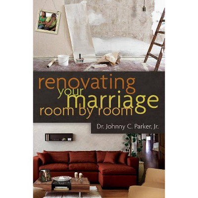 Renovating Your Marriage Room by Room - by  Parker Jr (Paperback)