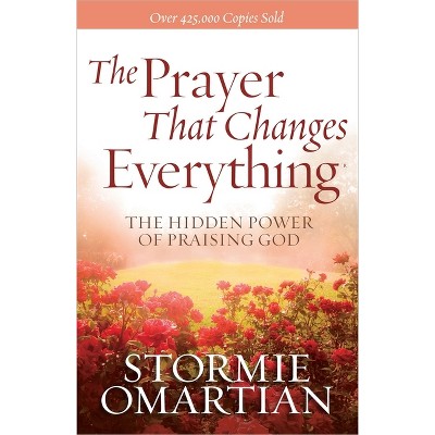 The Prayer That Changes Everything - by  Stormie Omartian (Paperback)