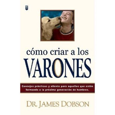 Cómo Criar a Los Varones - by  James Dobson (Paperback)