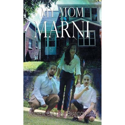 My Mom Marni - by  Andrew Yang & Emily Yang & Brandon Yang (Paperback)