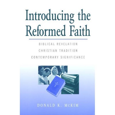 Introducing the Reformed Faith - by  Donald McKim (Paperback)