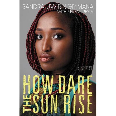 How Dare The Sun Rise By Sandra Uwiringiyimana Abigail Pesta Hardcover Target