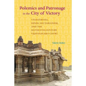 Polemics and Patronage in the City of Victory - (South Asia Across the Disciplines) by  Valerie Stoker (Paperback) - 1 of 1