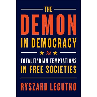 The Demon in Democracy - by  Ryszard Legutko (Paperback)