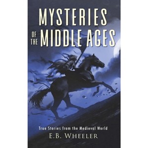 Mysteries of the Middle Ages - (Mysteries in History for Boys and Girls) by  E B Wheeler (Hardcover) - 1 of 1