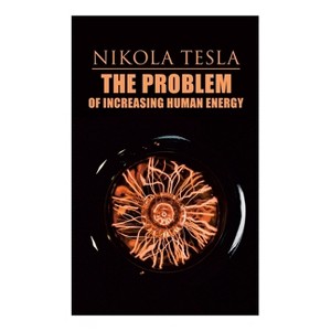 The Problem of Increasing Human Energy - by  Nikola Tesla (Paperback) - 1 of 1