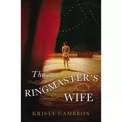 The Ringmaster's Wife - by  Kristy Cambron (Paperback)