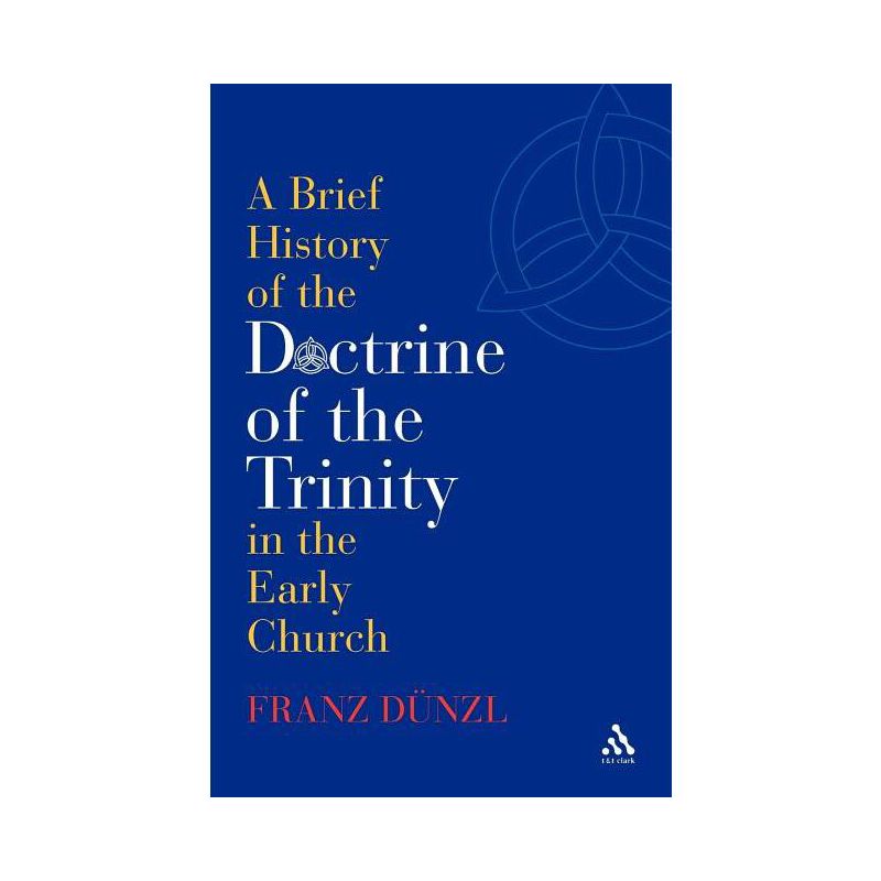 A Brief History of the Doctrine of the Trinity in the Early Church - (T&t Clark) by  Franz Dünzl (Paperback), 1 of 2