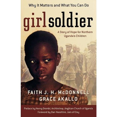Girl Soldier - by  Faith J H McDonnell & Grace Akallo (Paperback)
