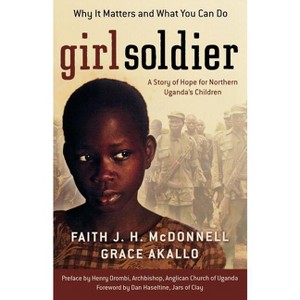 Girl Soldier - by  Faith J H McDonnell & Grace Akallo (Paperback) - 1 of 1