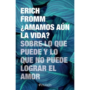 ¿Amamos Aún La Vida? Sobre Lo Que Puede Y Lo Que No Puede Lograr El Amor / Do We Still Love Life? - by  Erich Fromm (Paperback) - 1 of 1