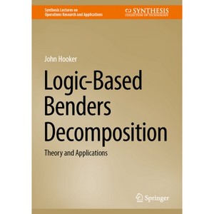 Logic-Based Benders Decomposition - (Synthesis Lectures on Operations Research and Applications) by  John Hooker (Hardcover) - 1 of 1
