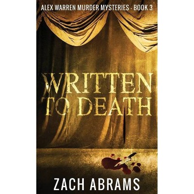Written To Death - (Alex Warren Murder Mysteries) by  Zach Abrams (Paperback)