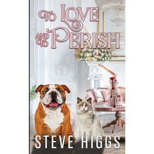 To Love and To Perish - by  Steve Higgs (Paperback) - 1 of 1