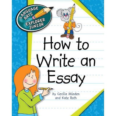 How to Write an Essay - (Language Arts Explorer Junior) by  Cecilia Minden & Kate Roth (Paperback)