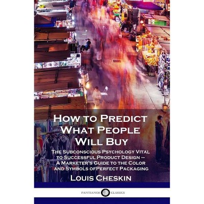 How to Predict What People Will Buy - by  Louis Cheskin (Paperback)