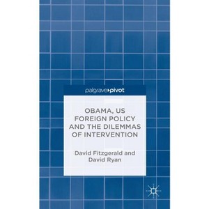 Obama, Us Foreign Policy and the Dilemmas of Intervention - by  D Fitzgerald & D Ryan (Hardcover) - 1 of 1