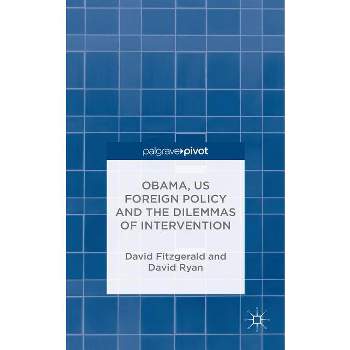 Obama, Us Foreign Policy and the Dilemmas of Intervention - by  D Fitzgerald & D Ryan (Hardcover)