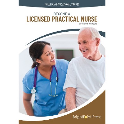 Become a Licensed Practical Nurse - (Skilled and Vocational Trades) by  Marne Ventura (Hardcover)