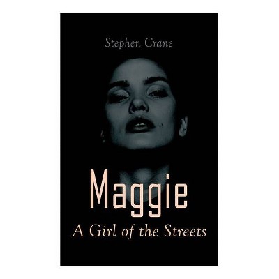 Maggie - A Girl of the Streets - by  Stephen Crane (Paperback)