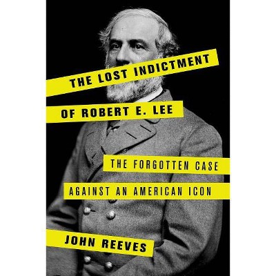 The Lost Indictment of Robert E. Lee - by  John Reeves (Hardcover)