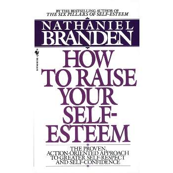 How to Raise Your Self-Esteem - by  Nathaniel Branden (Paperback)