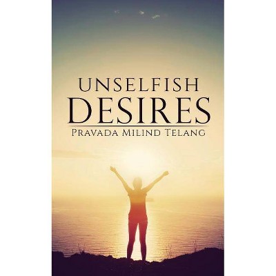 Unselfish Desires - by  Pravada Milind Telang (Paperback)