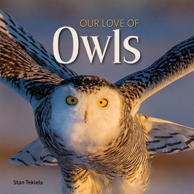 Our Love of Owls - (Our Love of Wildlife) by  Stan Tekiela (Hardcover)