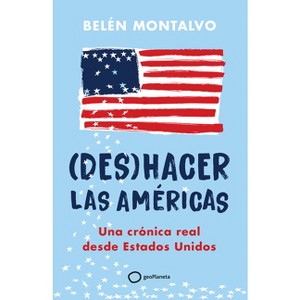 (Des)Hacer Las Américas: Una Crónica Real Desde Estados Unidos / (Un)Making the Americas - by  Belén Montalvo (Paperback) - 1 of 1