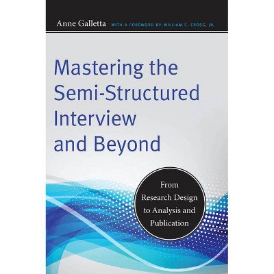 Mastering the Semi-Structured Interview and Beyond - (Qualitative Studies in Psychology) by  Anne Galletta (Paperback)