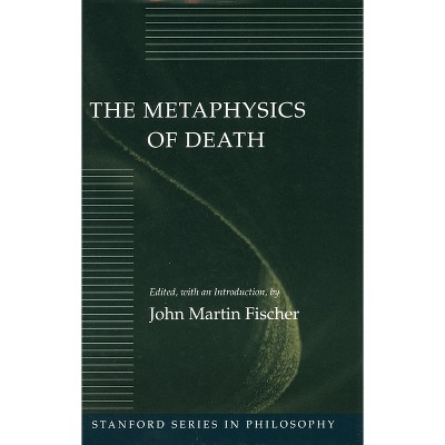 The Metaphysics of Death - (Stanford Philosophy) by  John Martin Fischer (Paperback)
