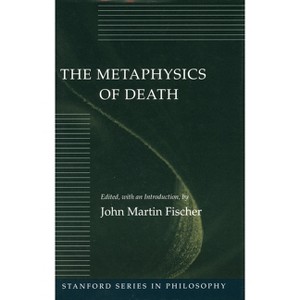 The Metaphysics of Death - (Stanford Philosophy) by  John Martin Fischer (Paperback) - 1 of 1