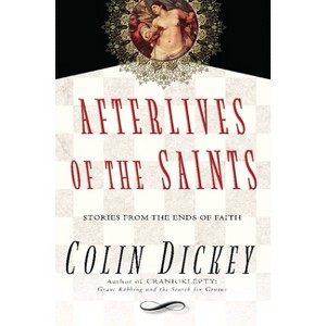 Afterlives of the Saints - by  Colin Dickey (Hardcover) - 1 of 1