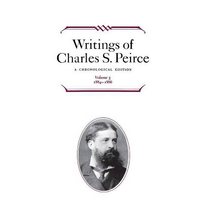 Writings of Charles S. Peirce: A Chronological Edition, Volume 5 - by  Charles S Peirce (Hardcover)