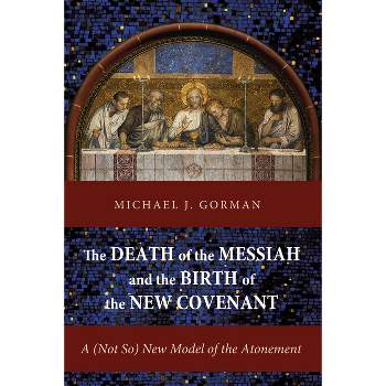 The Death of the Messiah and the Birth of the New Covenant - by  Michael J Gorman (Paperback)