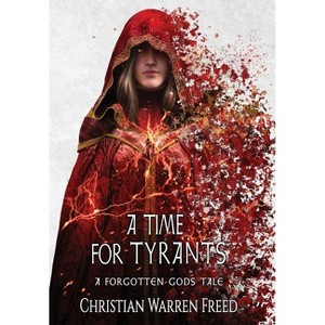 A Time For Tyrants - (Forgotten Gods) by  Christian Warren Freed (Hardcover) - 1 of 1