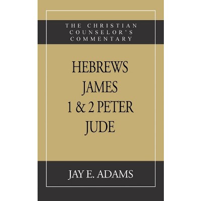 Hebrews, James. I & II Peter, Jude - by  Jay E Adams (Hardcover)