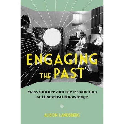 Engaging the Past - by  Alison Landsberg (Paperback)