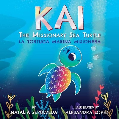 Kai The Missionary Sea Turtle- Kai la tortuga marina misionera - by  Natalia Sepulveda (Paperback)