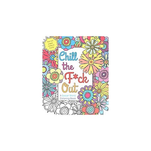 Chill The Fck Out A Swear Word Coloring Book