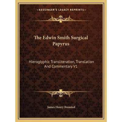 The Edwin Smith Surgical Papyrus - by  James Henry Breasted (Paperback)