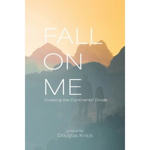 Fall On Me - by  Douglas Knick (Paperback) - 1 of 1