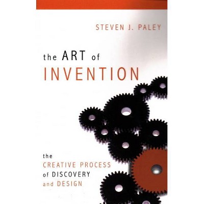 The Art of Invention - by  Steven J Paley (Paperback)