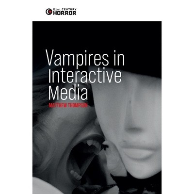 Vampires in Interactive Media - (21st Century Horror) by  Matthew Thompson (Hardcover)