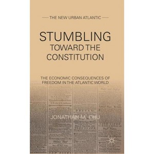Stumbling Towards the Constitution - (New Urban Atlantic) by  J Chu (Hardcover) - 1 of 1